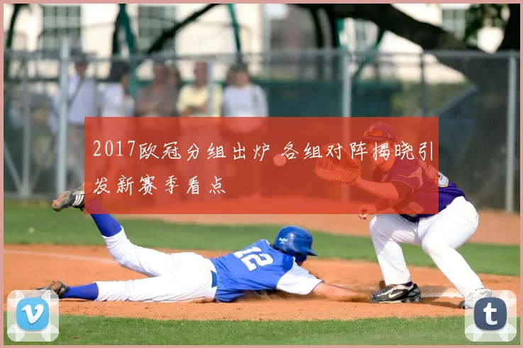 2017欧冠分组出炉 各组对阵揭晓引发新赛季看点